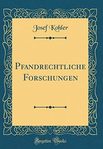 Pfandrechtliche Forschungen (Classic Reprint)