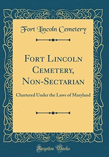 Fort Lincoln Cemetery, Non-Sectarian Chartered Under the Laws of Maryland (Classic Reprint)