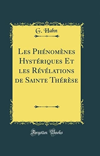 Les Phénomènes Hystériques Et Les Révélations de Sainte Thérèse (Classic Reprint)