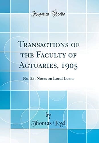 Transactions of the Faculty of Actuaries, 1905 No. 23; Notes on Local Loans (Classic Reprint)