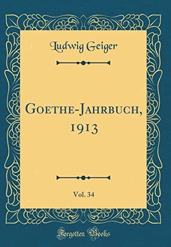 Goethe-Jahrbuch, 1913, Vol. 34 (Classic Reprint)