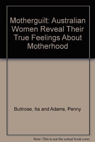 Motherguilt Australian Women Reveal Their True Feelings about Motherhood