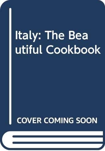Italy The Beautiful Cookbook ; Authentic Recipes from the Regions of Italy