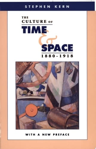 The Culture of Time and Space, 1880–1918 With a New Preface