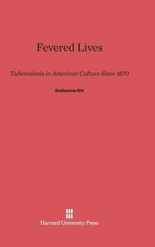 Fevered Lives Tuberculosis in American Culture Since 1870