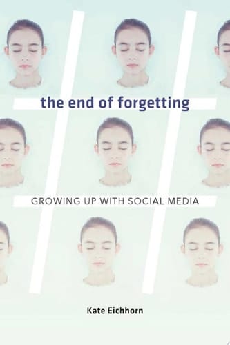 The End of Forgetting Growing Up with Social Media