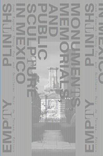 Empty Plinths Monuments, Memorials, and Public Sculpture in Mexico