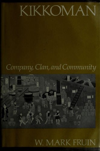 Kikkoman: Company, Clan, and Community (Harvard Studies in Business History)