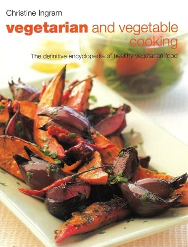 Vegetarian and Vegetable Cooking The Essential Encyclopedia of Healthy Eating
