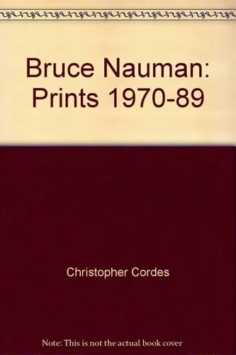 Bruce Nauman, Prints 1970-89 A Catalogue Raisonné