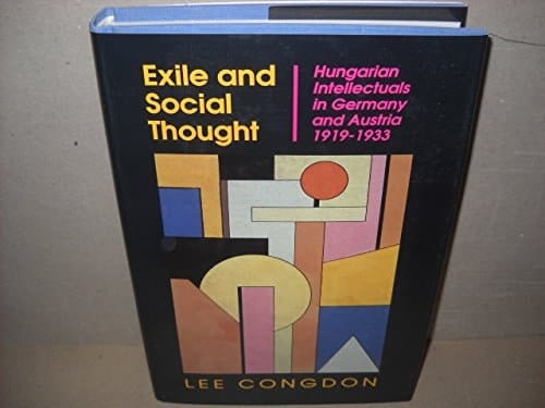 Exile and Social Thought Hungarian Intellectuals in Germany and Austria, 1919-1933