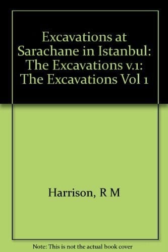 Excavations at Sarachane in Istanbul: The Excavations, Structures, Architectural Decoration, Small Finds, Coins, Bones, and Molluscs