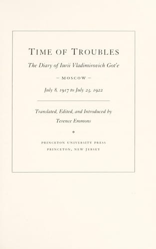 Time of Troubles: The Diary of Iurii Vladimirovich Got'E: Moscow, July 8, 1917 to July 23, 1922