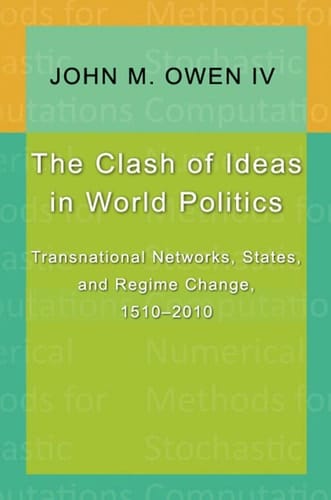 The Clash of Ideas in World Politics: Transnational Networks, States, and Regime Change, 1510-2010 (Princeton Studies in International History and Politics, 123)