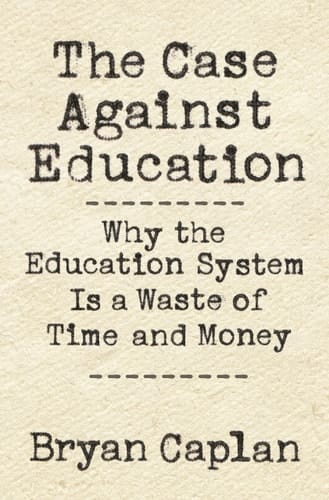 The Case against Education Why the Education System Is a Waste of Time and Money