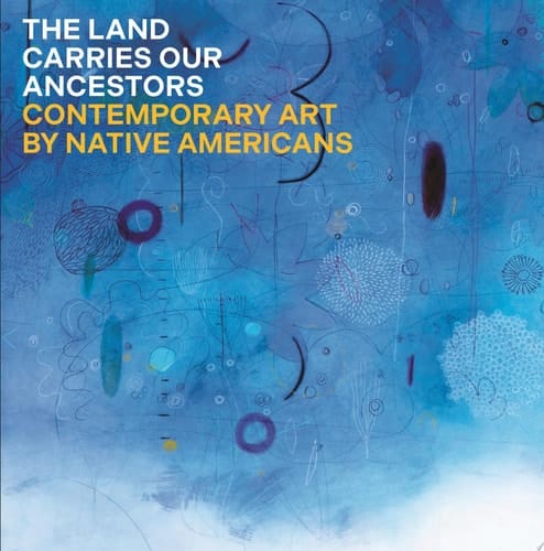 The Land Carries Our Ancestors Contemporary Art by Native Americans