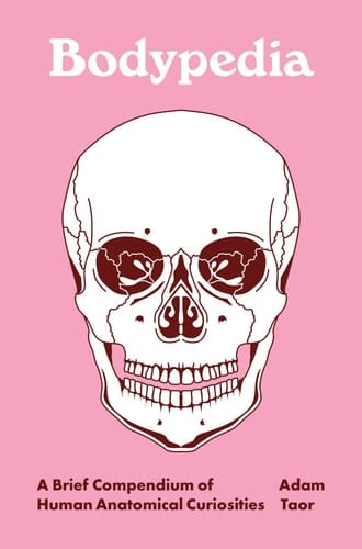 Bodypedia A Brief Compendium of Human Anatomical Curiosities