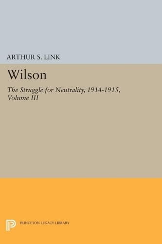 Wilson, Volume III The Struggle for Neutrality, 1914-1915