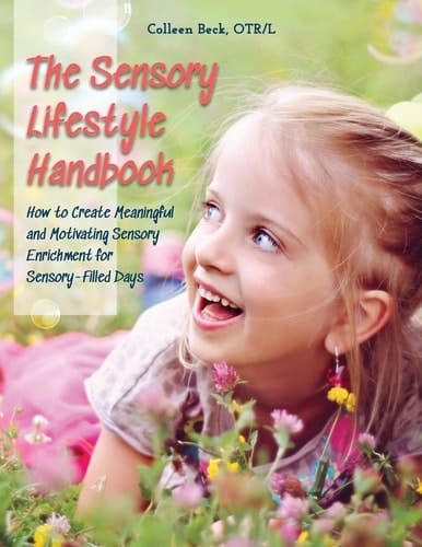 The Sensory Lifestyle Handbook How to Create Meaningful and Motivating Sensory Enrichment for Sensory-Filled Days
