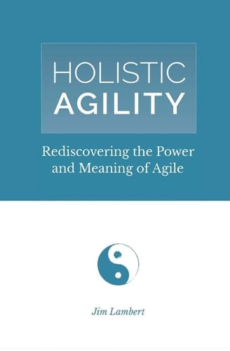 Holistic Agility Rediscovering the Power and Meaning of Agile