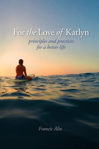 For the Love of Katlyn Principles and Practices for a Better Life