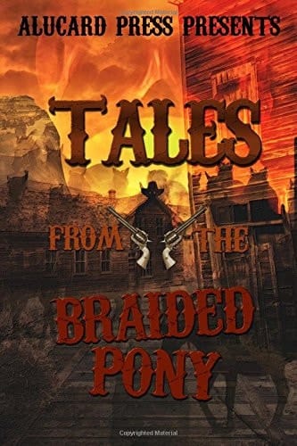 Tales from the Braided Pony A Collection of Horror Tales from the Old West. .