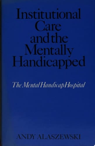 Institutional Care and the Mentally Handicapped The Mental Handicap Hospital