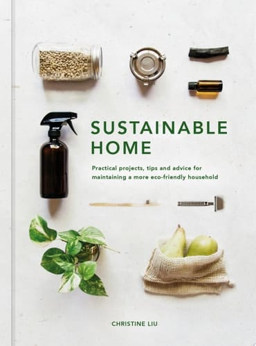 Sustainable Home Practical projects, tips and advice for maintaining a more eco-friendly household