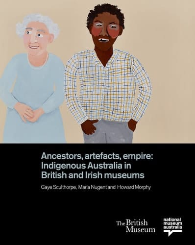 Ancestors, Artefacts, Empire Indigenous Australia in British and Irish Museums