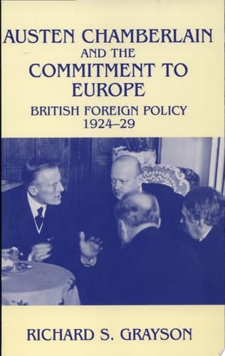 Austen Chamberlain and the Commitment to Europe British Foreign Policy, 1924-29
