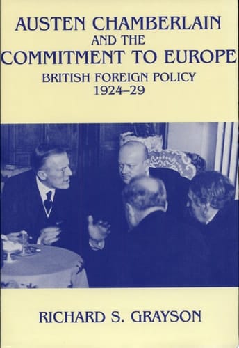 Austen Chamberlain and the Commitment to Europe British Foreign Policy, 1924-29