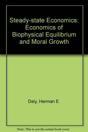 Steady-State Economics: The Economics of Biophysical Equilibrium and Moral Growth