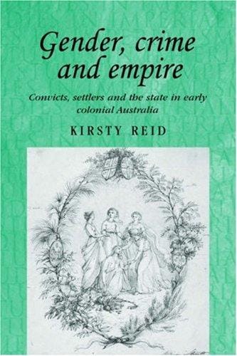 Gender, crime and empire: convicts, settlers and the state in early colonial Australia