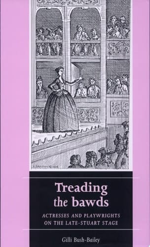 Treading the Bawds Actresses and Playwrights on the Late-Stuart Stage