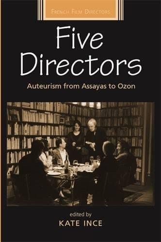 Five Directors: Auteurism from Assayas to Ozon (French Film Directors)