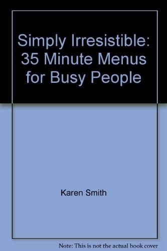 Simply Irresistible 35 Minute Menus for Busy People