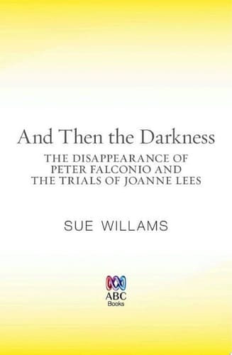 And Then the Darkness The Disappearance of Peter Falconio and the Trial s of Joanne Lees