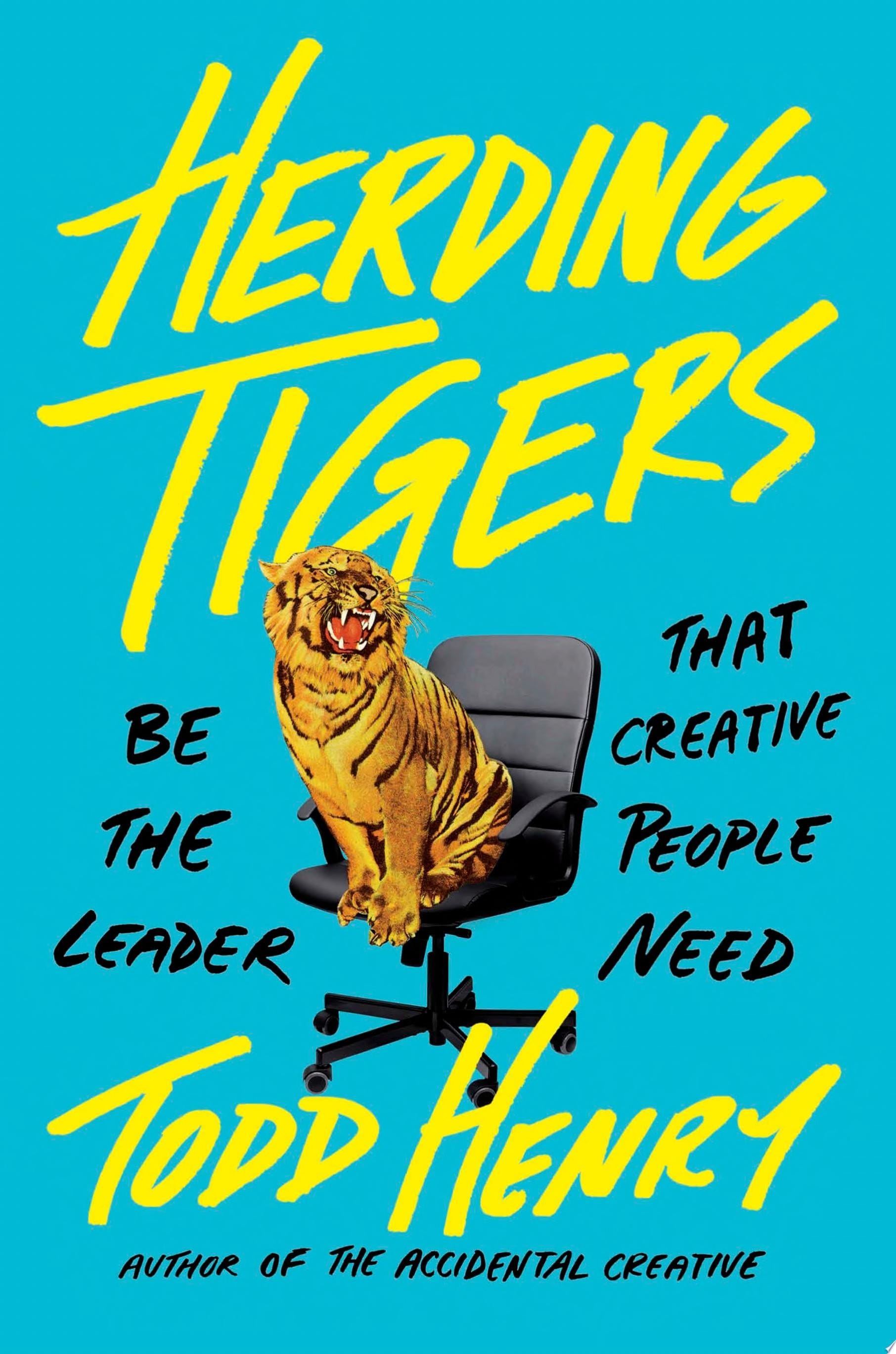 Herding Tigers Be the Leader That Creative People Need
