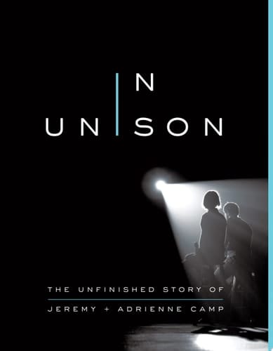 In Unison The Unfinished Story of Jeremy and Adrienne Camp