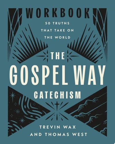 The Gospel Way Catechism Workbook 50 Truths That Take On the World