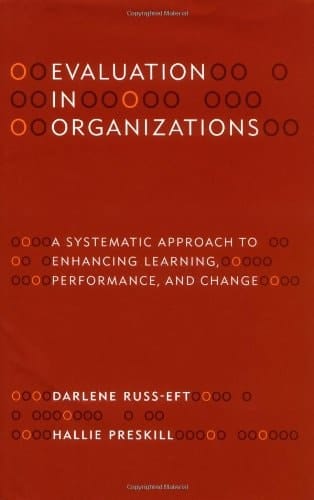 Evaluation In Organizations A Systematic Approach To Enhancing Learning, Performance, And Change