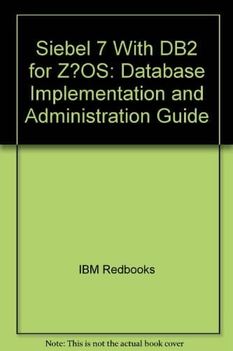 Siebel 7 with DB2 for Z/OS Database Implementation and Administration Guide