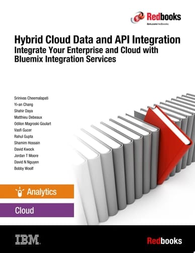 Hybrid Cloud Data and API Integration: Integrate Your Enterprise and Cloud with Bluemix Integration Services