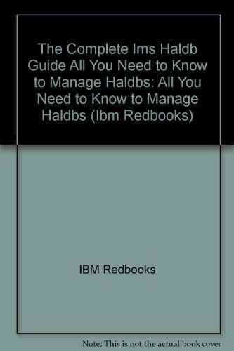 The Complete IMS HALDB Guide All You Need to Know to Manage HALDBs
