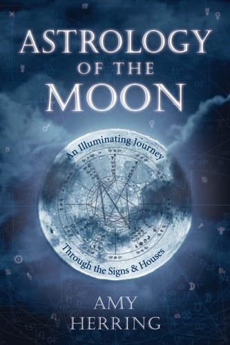 Astrology of the Moon An Illuminating Journey Through the Signs & Houses