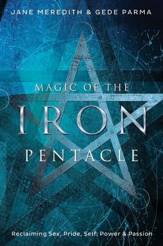 Magic of the Iron Pentacle Reclaiming Sex, Pride, Self, Power and Passion