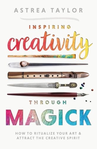 Inspiring Creativity Through Magick How to Ritualize Your Art & Attract the Creative Spirit