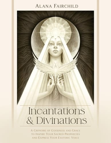 Incantations and Divinations A Grimoire of Goodness and Grace to Inspire Your Sacred Prophecies and Express Your Esoteric Voice?