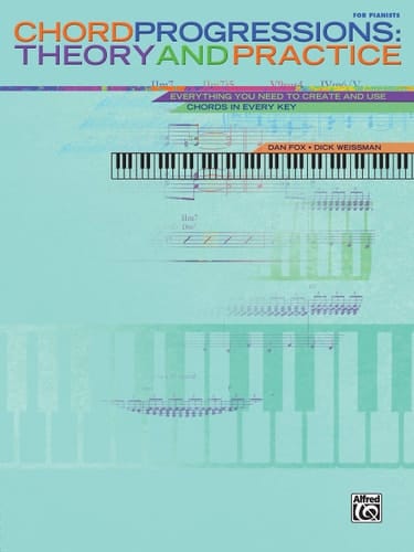Chord Progressions Theory and Practice for Pianists : Everything You Need to Create and Use Chords in Every Key
