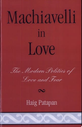 Machiavelli in Love The Modern Politics of Love and Fear